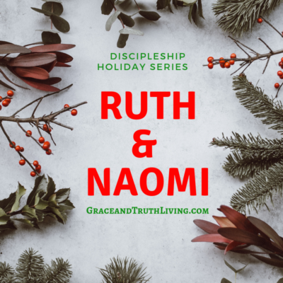 Ruth & Naomi – The Imperfect Disciplemaker – Discipleship Holiday Series